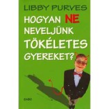 Hogyan ne nevelj&uuml;nk t&ouml;k&eacute;letes gyereket? - Libby Purves