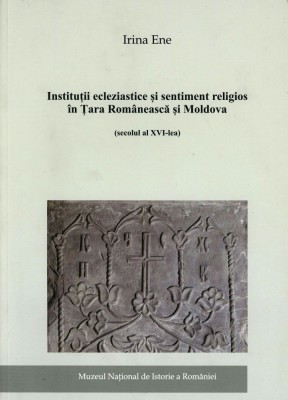 Institutii ecleziastice si sentiment religios in Tara Romaneasca si Moldova (secolul al XVI-lea) (Biserica Stat Tarile Romane religie putere domnitori foto