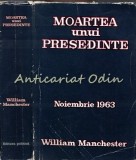 Cumpara ieftin Moartea unui Președinte, William Manchester, 1968, Editura Politica, 909 pagini, biografie roman, București