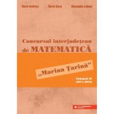 Concursul interjudetean de matematica ?Marian Tarina?. Volumul II (2011-2019), Andrica Dorin, Duca Dorel, Lobont Gheorghe, Paralela 45