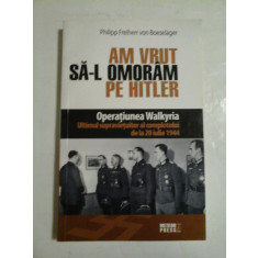 AM VRUT SA-L OMORAM PE HITLER (Operatiunea Walkyria) - Philipp Freiherr von Boeselager