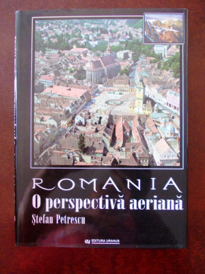 PETRESCU STEFAN - ROMANIA O PERSPECTIVA AERIANA, album , format mare, r3e foto