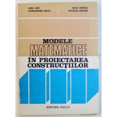 MODELE MATEMATICE IN PROIECTAREA CONSTRUCTIILOR de LIVIU VUC ...NICOLAE RACHIN , 1981