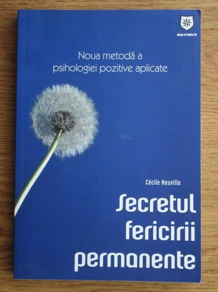 Cecile Neuville - Secretul fericirii permanente. Noua metoda a psihologiei...