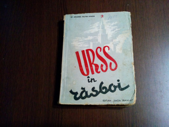URSS IN RAZBOI - Valter Roman (Lt.-Colonel - Editura Dacia Traiana, 1946, 325 p.