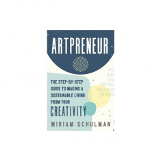 Artpreneur: The Step-By-Step Guide to Making a Sustainable Living from Your Creativity