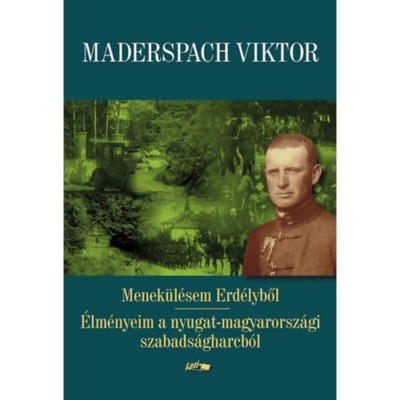 Menek&amp;uuml;l&amp;eacute;sem Erd&amp;eacute;lyből - &amp;Eacute;lm&amp;eacute;nyeim a nyugat-magyarorsz&amp;aacute;gi szabads&amp;aacute;gharcb&amp;oacute;l - Maderspach Viktor foto