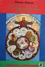 Charles Dickens - The Life of Our Lord - Viata Mintuitorului nostru Iisus Hristos (Editia: 1990) foto