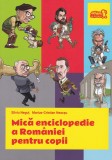 Mică enciclopedie a Rom&acirc;niei pentru copii - Silviu Neguț, Marius-Cristi...