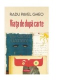 Viata de dupa carte - Radu Pavel Gheo
