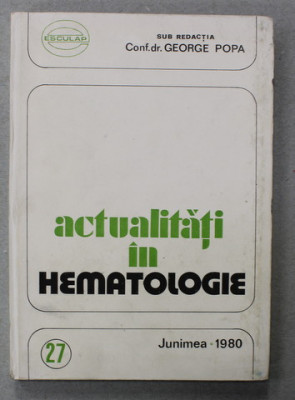 ACTUALITATI IN HEMATOLOGIE de GEORGE POPA , 1980 foto