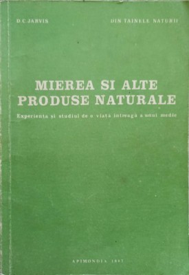 MIEREA SI ALTE PRODUSE NATURALE. EXPERIENTA SI STUDIUL DE O VIATA INTREAGA A UNUI MEDIC-D.C. JARVIS-269279 foto