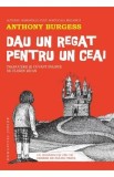 Dau un regat pentru un ceai - Anthony Burgess