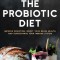 The Probiotic Diet: Improve Digestion, Boost Your Brain Health, and Supercharge Your Immune System