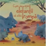 Cum au ajuns elefantii sa aiba trompa - Rudyard Kipling, Anna Milbourne, John Joven