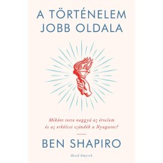 A t&ouml;rt&eacute;nelem jobb oldala - Mik&eacute;nt tette naggy&aacute; az &eacute;rtelem &eacute;s az erk&ouml;lcsi sz&aacute;nd&eacute;k a Nyugatot? - Ben Shapiro