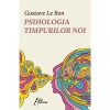 Psihologia timpurilor noi - Gustave Le Bon, Sociologie, Psihologia maselor, Psihologia multimilor, Psihologie Sociala, 248 pagini