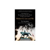 Robert E. Lee and Me: A Southerner's Reckoning with the Myth of the Lost Cause