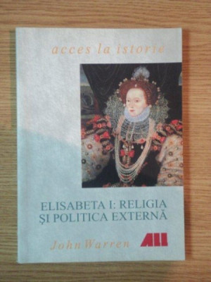 ELISABETA I : RELIGIA SI POLITICA EXTERNA de JOHN WARREN foto