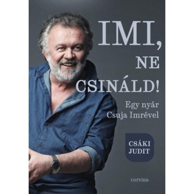 Imi, ne csin&amp;aacute;ld! - Egy ny&amp;aacute;r Csuja Imr&amp;eacute;vel - Cs&amp;aacute;ki Judit foto