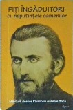 Romeo Petrasuc - Fiti ingaduitori cu neputintele oamenilor. Marturii despre