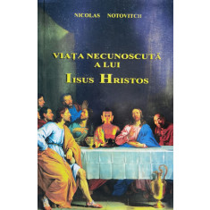 Viata Necunoscuta A Lui Iisus Hristos - Nicolas Notovitch , A945