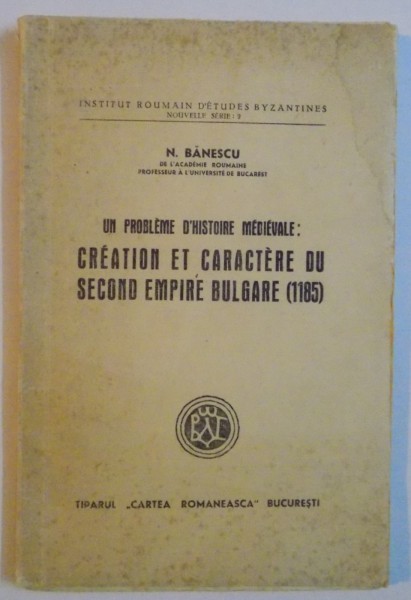 UN PROBLEME D&#039;HISTOIRE MEDIEVALE: CREATION ET CARACTERE DU SECOND EMPIRE BULGARE (1185) de N. BANESCU 1943, DEDICATIE*
