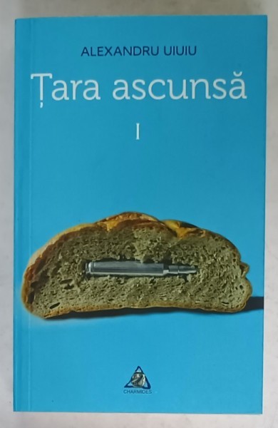 TARA ASCUNSA de ALEXANDRU UIUIU , VOLUMUL I , 2018
