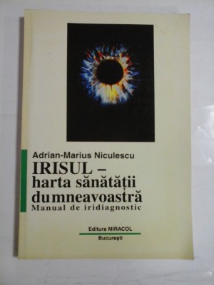 IRISUL-HARTA SANATATII DUMNEAVOASTRA - MANUAL DE IRIDIAGNOSTIC - ADRIAN-MARIUS NICULESCU foto