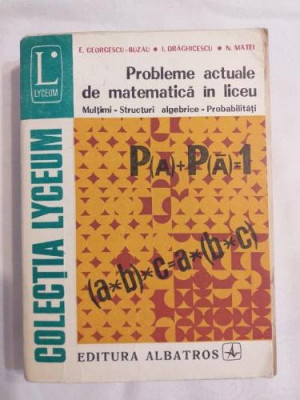 E. Georgescu-Buzau I. Draghicescu N. Matei - Probleme actuale de matematica in liceu foto