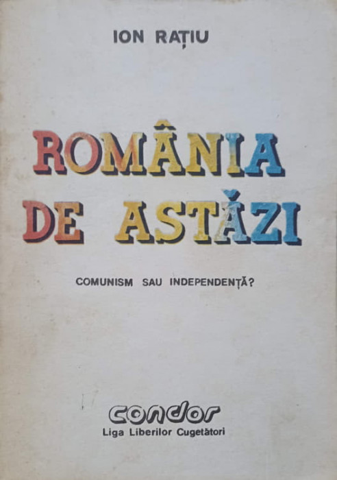 ROMANIA DE ASTAZI, COMUNISM SAU INDEPENDENTA?-ION RATIU