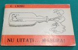 NU UITAȚI MĂSURA * C. CIOSU *CARICATURI*ASOCIAȚIA ARTIȘTILOR PLASTICI *11