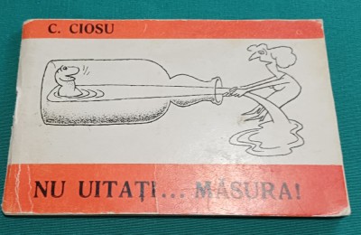 NU UITAȚI MĂSURA * C. CIOSU *CARICATURI*ASOCIAȚIA ARTIȘTILOR PLASTICI *11 foto