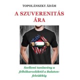 A szuverenit&aacute;s &aacute;ra - Szellemi tan&ouml;sv&eacute;ny a felhőkarcol&oacute;kt&oacute;l a Balaton-felvid&eacute;kig. - Topol&aacute;nszky &Aacute;d&aacute;m
