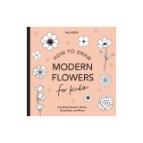 Modern Flowers: How to Draw Books for Kids