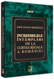 Incredibilele &icirc;nt&acirc;mplări de la Curtea Regală a Rom&acirc;niei - Paperback brosat - Dan-Silviu Boerescu - Neverland