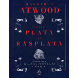 &Icirc;ntre plată şi răsplată: Datoriile şi latura &icirc;ntunecată a bogăţiei - Margaret Atwood