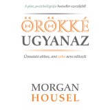 &Ouml;r&ouml;kk&eacute; ugyanaz - &Uacute;tmutat&oacute; ahhoz, ami soha nem v&aacute;ltozik - Morgan Housel