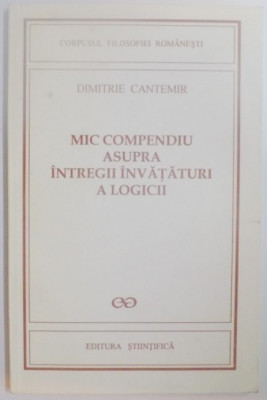 Mic compendiu asupra &amp;icirc;ntregii &amp;icirc;nvataturi a logicii / Dimitrie Cantemir foto