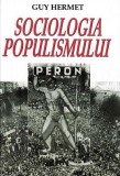 Guy Hermet - Sociologia populismului (nationalism miscare populara radicala dictatura regimuri totalitare lideri politici discurs psihologia maselor)