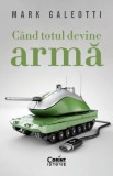 Cand totul devine arma - Mark Galeotti