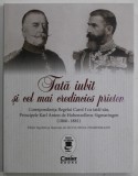 TATA IUBIT SI CEL MAI CREDINCIOS PRIETEN , CORESPONDENTA REGELUI CAROL I CU TATAL SAU... ( 1866- 1881 ) , editie de SILVIA IRINA ZIMMERMAN , 2023