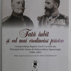 TATA IUBIT SI CEL MAI CREDINCIOS PRIETEN , CORESPONDENTA REGELUI CAROL I CU TATAL SAU... ( 1866- 1881 ) , editie de SILVIA IRINA ZIMMERMAN , 2023