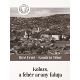 Kolozs, a feh&eacute;r arany faluja - B&iacute;r&oacute; Ernő-Kondr&aacute;t Tibor