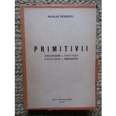 NICOLAE PETRESCU - PRIMITIVII. ORGANIZARE - INSTITUTII, CREDINTE - MENTALITATE