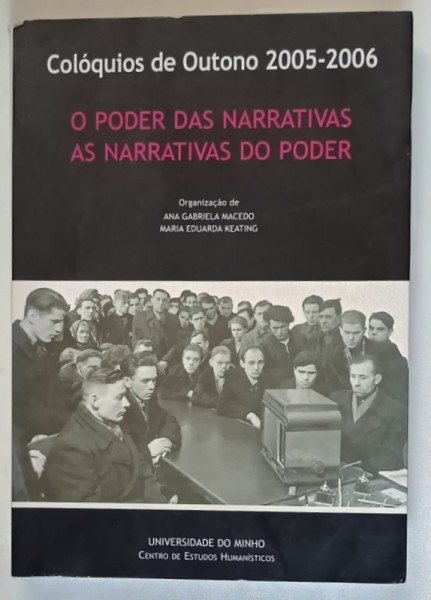 COLOQUIOS DE OUTONOO 2005 - 2006 , O PODER DAS NARRATIVAS AS NARRATIVAS DO PODER , organizacao de ANA GABRIELA MACEDO e MARIA EDUARDA KEATING , 2007
