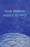 Cumpara ieftin Insula De Apoi, Vlad Zografi - Editura Humanitas