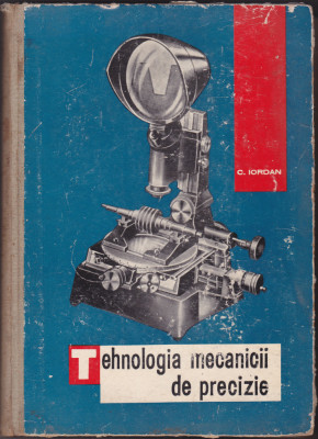 Tehnologia mecanicii de precizie. Manual pentru scolile tehnice - C. Iordan foto