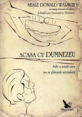 Acasa cu Dumnezeu. Intr-o viata care nu se sfarseste niciodata. Editia a II-a/Neale Donald Walsch