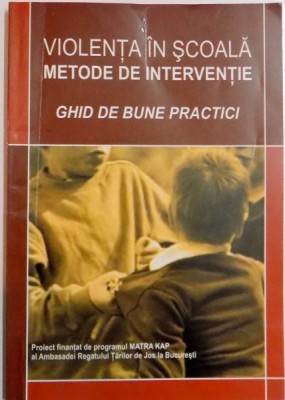 VIOLENTA IN SCOALA , METODE DE INTERVENTIE , GHID DE BUNE PRACTICI , 2007 foto